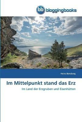 Im Mittelpunkt stand das Erz - Heinz Bensberg - cover