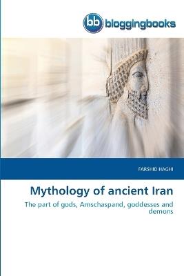 Mythology of ancient Iran - Farshid Haghi - cover