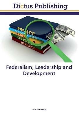 Federalism, Leadership and Development - Samuel Orovwuje - cover