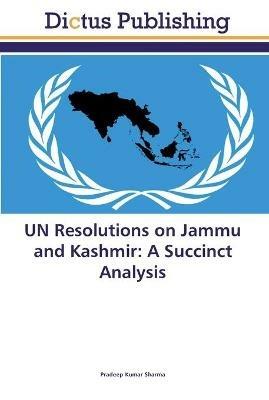 UN Resolutions on Jammu and Kashmir: A Succinct Analysis - Pradeep Kumar Sharma - cover