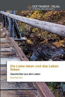 Die Liebe leben und das Leben lieben - Hans-Peter Kolb - cover