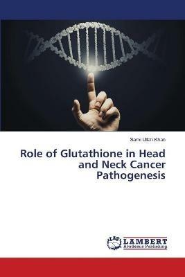 Role of Glutathione in Head and Neck Cancer Pathogenesis - Sami Ullah Khan - cover