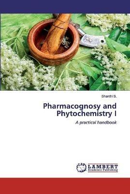 Pharmacognosy and Phytochemistry I - Shanthi S - cover