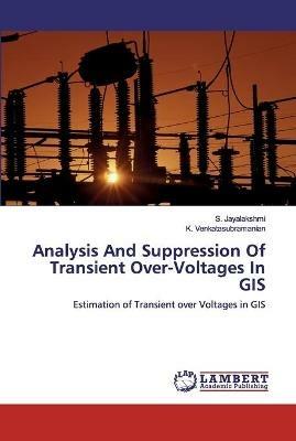 Analysis And Suppression Of Transient Over-Voltages In GIS - S Jayalakshmi,K Venkatasubramanian - cover