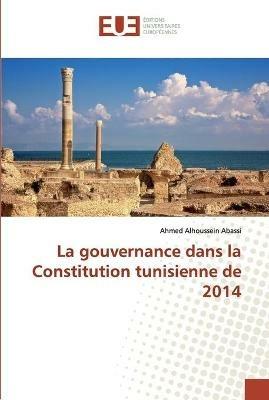 La gouvernance dans la Constitution tunisienne de 2014 - Ahmed Alhoussein Abassi - cover