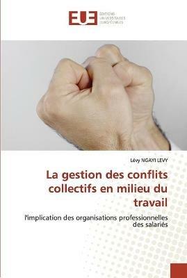 La gestion des conflits collectifs en milieu du travail - Levy Ngayi Levy - cover