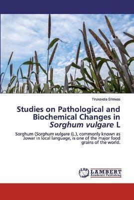 Studies on Pathological and Biochemical Changes in Sorghum vulgare L - Tirukovela Srinivas - cover