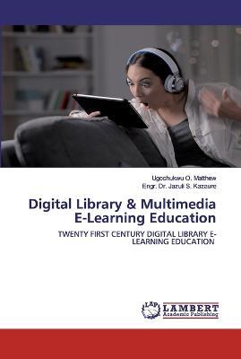 Digital Library & Multimedia E-Learning Education - Ugochukwu O Matthew,Engr Jazuli S Kazaure - cover