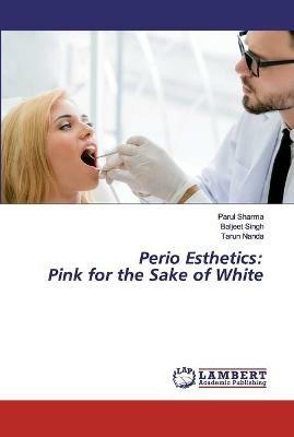 Perio Esthetics: Pink for the Sake of White - Parul Sharma,Baljeet Singh,Tarun Nanda - cover