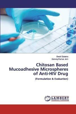 Chitosan Based Mucoadhesive Microspheres of Anti-HIV Drug - Swati Saxena,Sarang Kumar Jain - cover