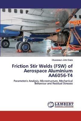 Friction Stir Welds (FSW) of Aerospace Aluminium AA6056-T4 - Oluwaseun John Dada - cover