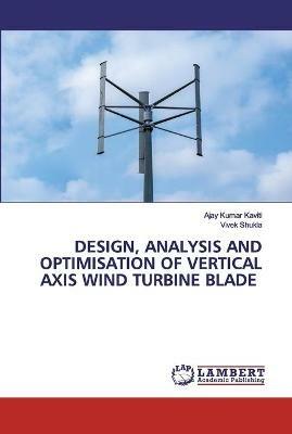 Design, Analysis and Optimisation of Vertical Axis Wind Turbine Blade - Ajay Kumar Kaviti,Vivek Shukla - cover