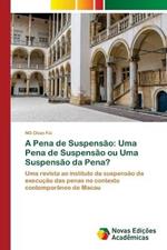 A Pena de Suspensao: Uma Pena de Suspensao ou Uma Suspensao da Pena?