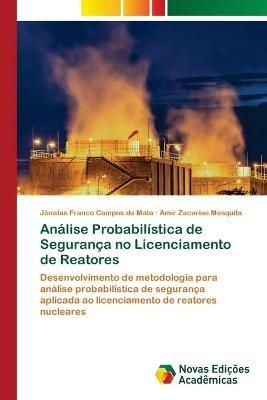 Analise Probabilistica de Seguranca no Licenciamento de Reatores - Jonatas Franco Campos Da Mata,Amir Zacarias Mesquita - cover