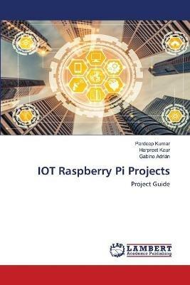 IOT Raspberry Pi Projects - Pardeep Kumar,Harpreet Kaur,Gabino Adrian - cover