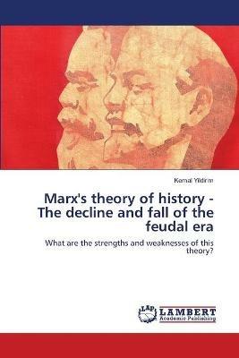 Marx's theory of history - The decline and fall of the feudal era - Kemal Yildirim - cover