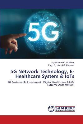 5G Network Technology, E- Healthcare System & IoTs - Engr Jazuli S,Ugochukwu O Matthew - cover