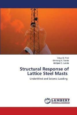 Structural Response of Lattice Steel Masts - Vidya M Patil,Shrirang N Tande,Abhijeet C Lande - cover