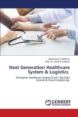 Next Generation Healthcare System & Logistics - Ugochukwu O Matthew,Engr Jazuli S Kazaure - cover