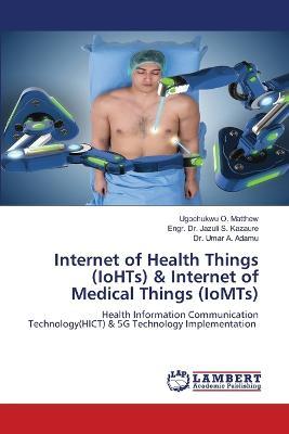 Internet of Health Things (IoHTs) & Internet of Medical Things (IoMTs) - Ugochukwu O Matthew,Engr Jazuli S Kazaure,Umar A Adamu - cover
