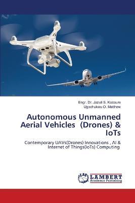 Autonomous Unmanned Aerial Vehicles (Drones) & IoTs - Engr Jazuli S Kazaure,Ugochukwu O - cover
