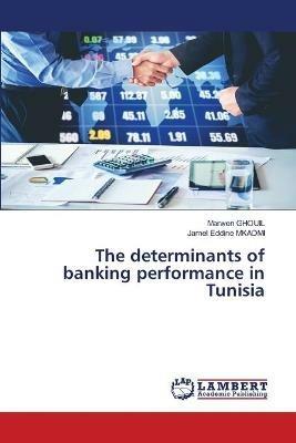 The determinants of banking performance in Tunisia - Marwen Ghouil,Jamel Eddine Mkadmi - cover