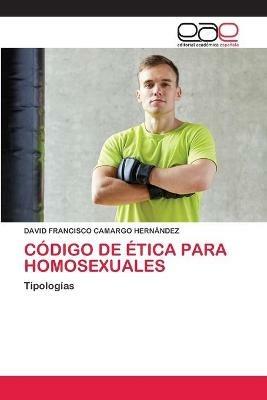 Codigo de Etica Para Homosexuales - David Francisco Camargo Hernandez - cover