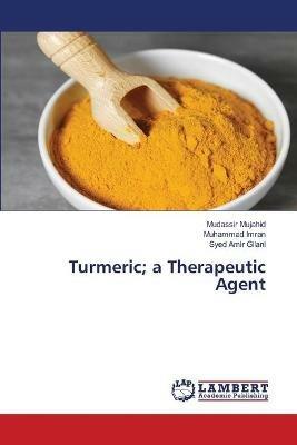 Turmeric; a Therapeutic Agent - Mudassir Mujahid,Muhammad Imran,Syed Amir Gilani - cover