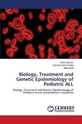 Biology, Treatment and Genetic Epidemiology of Pediatric ALL - Nawaf Alanazi,Tashfeen Awan Khalid,Zafar Iqbal - cover