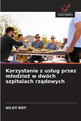 Korzystanie z uslug przez mlodziez w dw?ch szpitalach rzadowych - Niloy Roy - cover