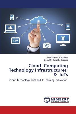 Cloud Computing Technology Infrastructures & IoTs - Ugochukwu O Matthew,Engr Jazuli S Kazaure - cover