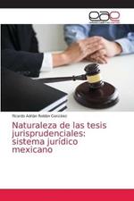 Naturaleza de las tesis jurisprudenciales: sistema juridico mexicano