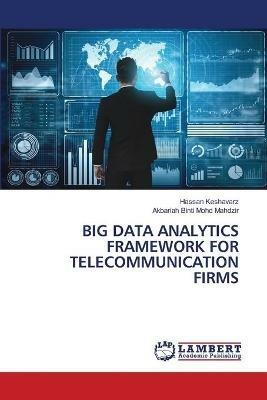 Big Data Analytics Framework for Telecommunication Firms - Hassan Keshavarz,Akbariah Binti Mohd Mahdzir - cover