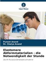 Elastomere Abformmaterialien - die Notwendigkeit der Stunde