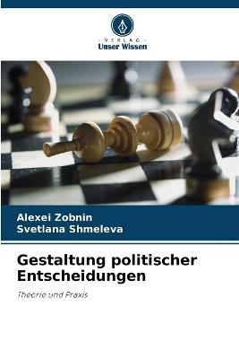 Gestaltung politischer Entscheidungen - Alexei Zobnin,Svetlana Shmeleva - cover