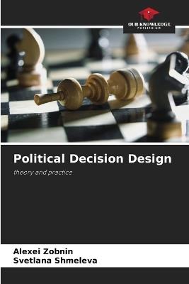 Political Decision Design - Alexei Zobnin,Svetlana Shmeleva - cover
