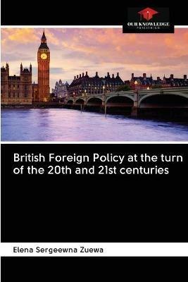 British Foreign Policy at the turn of the 20th and 21st centuries - Elena Sergeewna Zuewa - cover