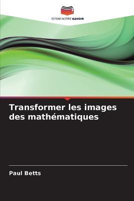 Transformer les images des mathématiques - Paul Betts - cover