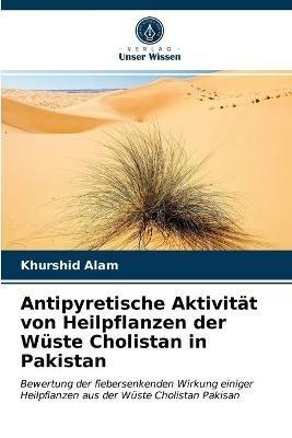 Antipyretische Aktivitat von Heilpflanzen der Wuste Cholistan in Pakistan - Khurshid Alam - cover