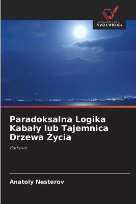 Paradoksalna Logika Kabaly lub Tajemnica Drzewa Zycia - Anatoly Nesterov - cover