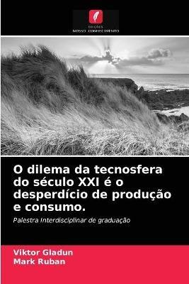 O dilema da tecnosfera do seculo XXI e o desperdicio de producao e consumo. - Viktor Gladun,Mark Ruban - cover