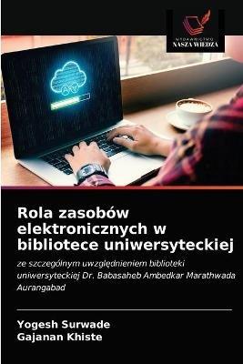 Rola zasobow elektronicznych w bibliotece uniwersyteckiej - Yogesh Surwade,Gajanan Khiste - cover