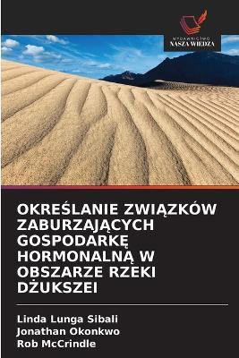 Okre&#346;lanie Zwi&#260;zków Zaburzaj&#260;cych Gospodark&#280; Hormonaln&#260; W Obszarze Rzeki D&#379;ukszei - Linda Lunga Sibali,Jonathan Okonkwo,Rob McCrindle - cover