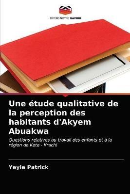 Une etude qualitative de la perception des habitants d'Akyem Abuakwa - Yeyie Patrick - cover
