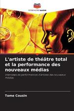 L'artiste de theatre total et la performance des nouveaux medias