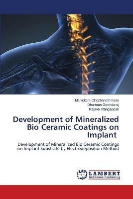 Development of Mineralized Bio Ceramic Coatings on Implant - Manickam Chozhanathmisra,Dharman Govindaraj,Rajavel Rangappan - cover