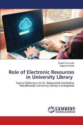 Role of Electronic Resources in University Library - Yogesh Surwade,Gajanan Khiste - cover