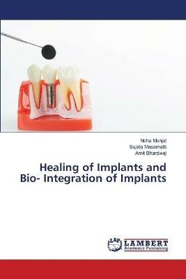 Healing of Implants and Bio- Integration of Implants - Neha Munjal,Sujata Masamatti,Amit Bhardwaj - cover