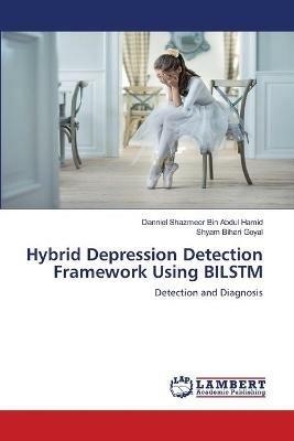 Hybrid Depression Detection Framework Using BILSTM - Danniel Shazmeer Bin Abdul Hamid,Shyam Bihari Goyal - cover