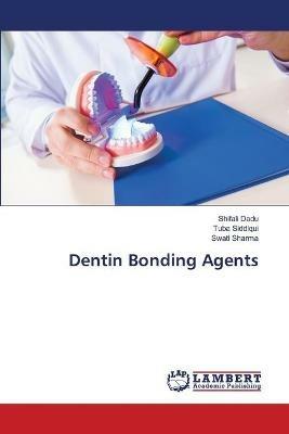 Dentin Bonding Agents - Shifali Dadu,Tuba Siddiqui,Swati Sharma - cover